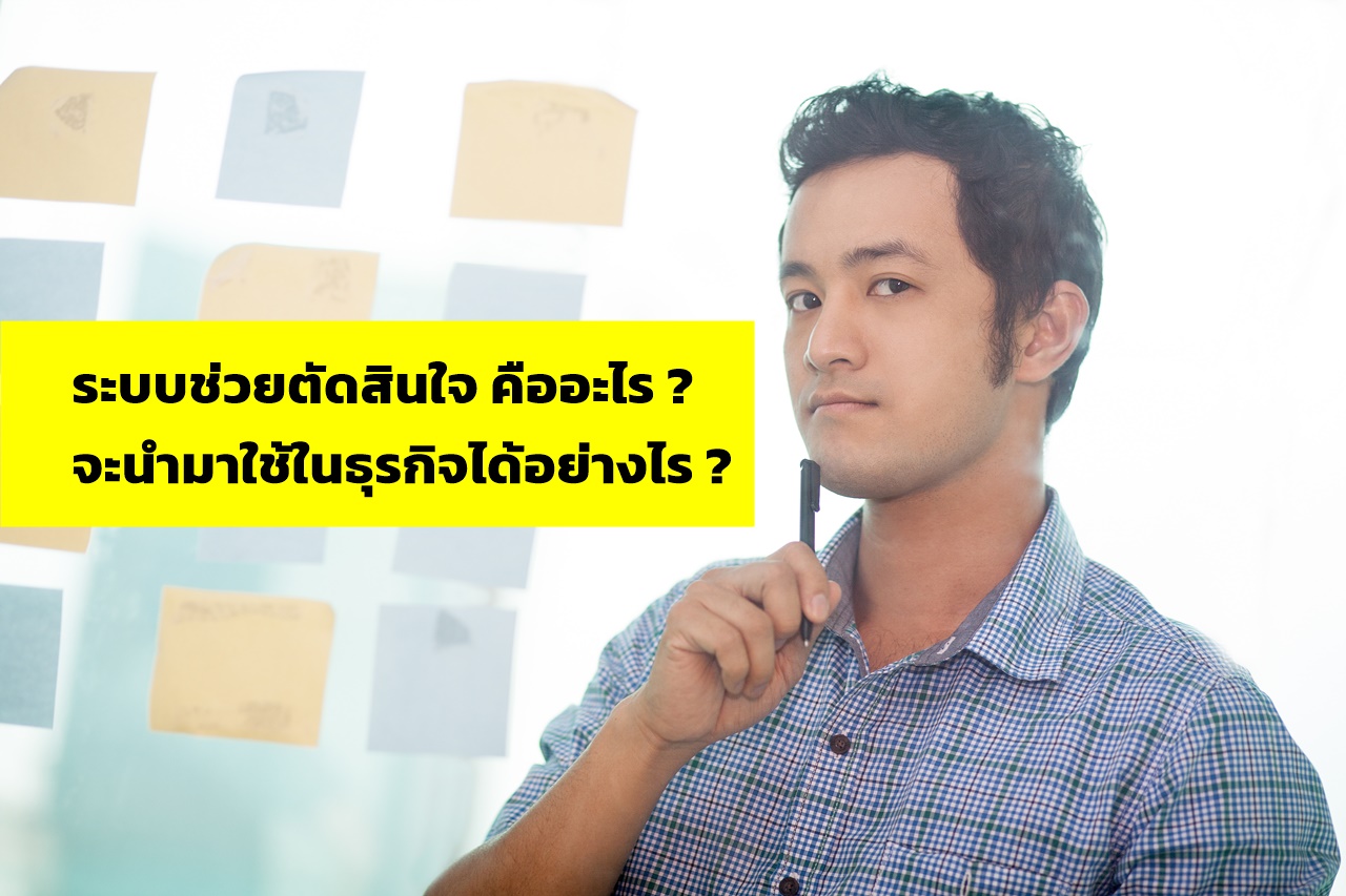 มาทำความรู้จักระบบสนับสนุนการตัดสินใจ ว่ามันคืออะไร มีประโยชน์ในธุรกิจอย่างไร ?